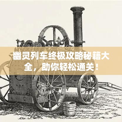 幽靈列車終極攻略秘籍大全，助你輕松通關(guān)！