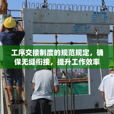 工序交接制度的規(guī)范規(guī)定，確保無縫銜接，提升工作效率