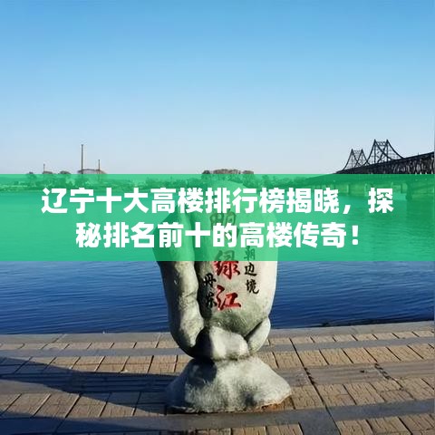 遼寧十大高樓排行榜揭曉，探秘排名前十的高樓傳奇！
