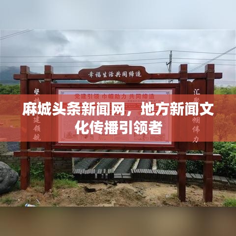 麻城頭條新聞網(wǎng)，地方新聞文化傳播引領(lǐng)者