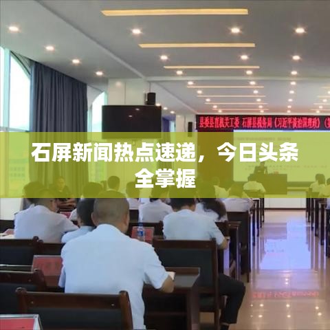 石屏新聞熱點速遞，今日頭條全掌握