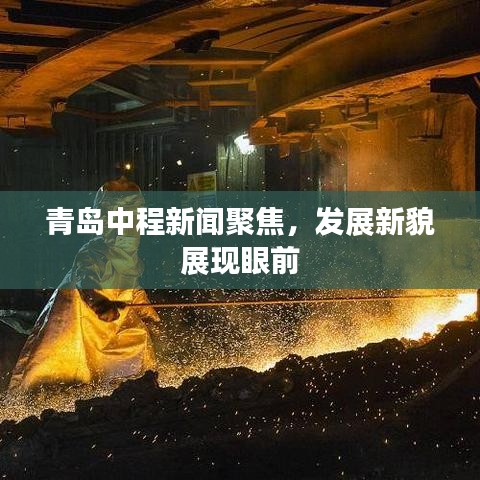 青島中程新聞聚焦，發(fā)展新貌展現(xiàn)眼前
