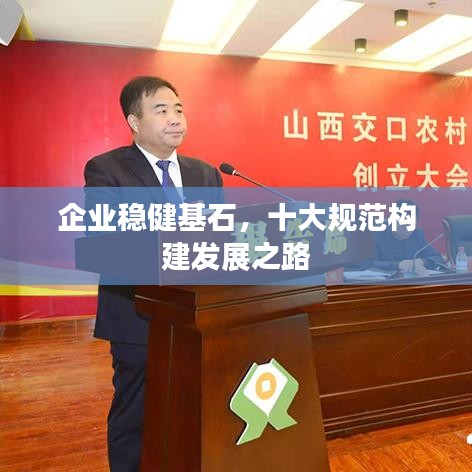 企業(yè)穩(wěn)健基石，十大規(guī)范構(gòu)建發(fā)展之路