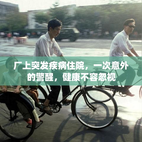 廠上突發(fā)疾病住院，一次意外的警醒，健康不容忽視