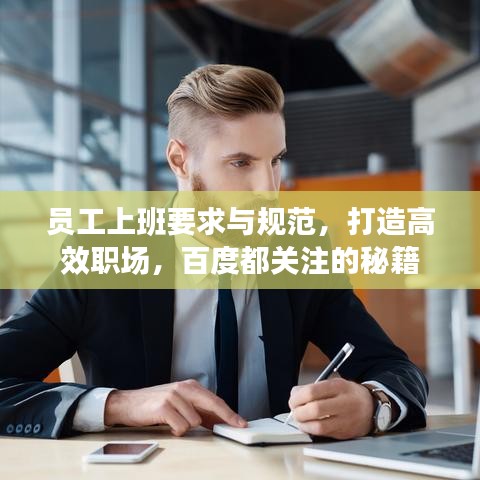 員工上班要求與規(guī)范，打造高效職場(chǎng)，百度都關(guān)注的秘籍