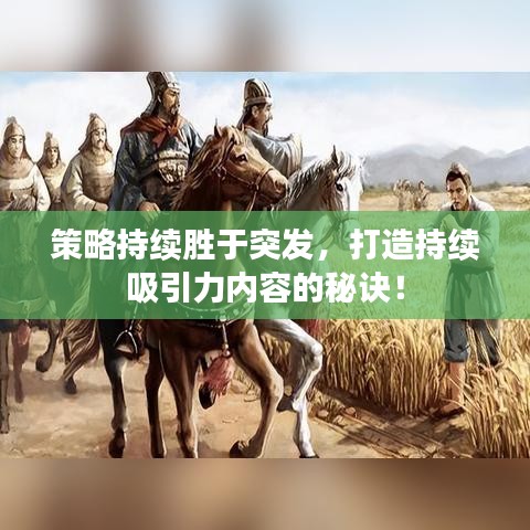 策略持續(xù)勝于突發(fā)，打造持續(xù)吸引力內(nèi)容的秘訣！