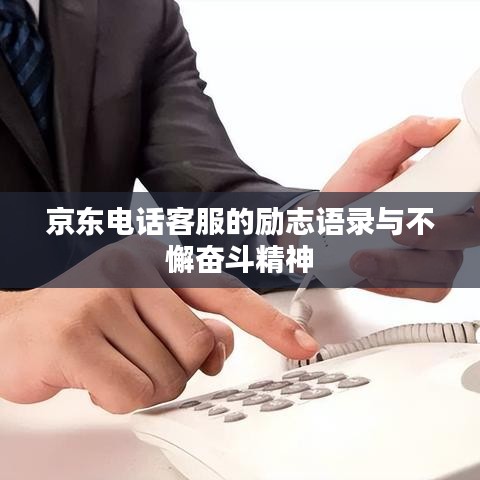 京東電話客服的勵(lì)志語錄與不懈奮斗精神