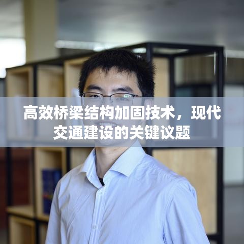 高效橋梁結(jié)構(gòu)加固技術(shù)，現(xiàn)代交通建設(shè)的關(guān)鍵議題