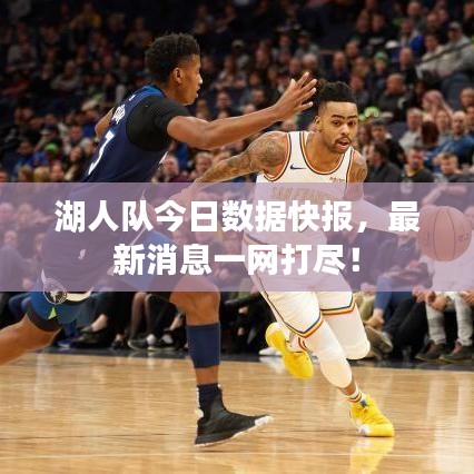 湖人隊今日數(shù)據(jù)快報，最新消息一網(wǎng)打盡！