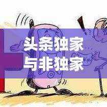 頭條獨(dú)家與非獨(dú)家博弈，揭秘背后的策略與競(jìng)爭(zhēng)之道