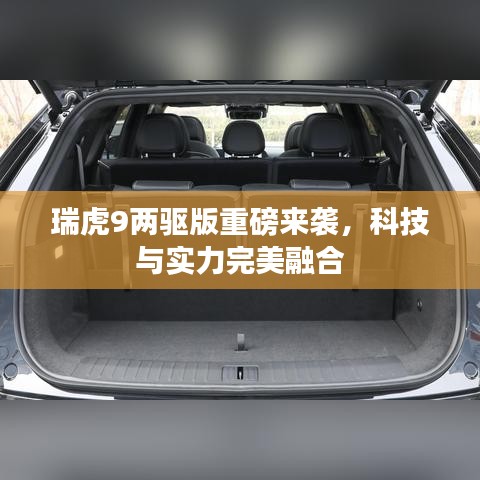 瑞虎9兩驅版重磅來襲，科技與實力完美融合