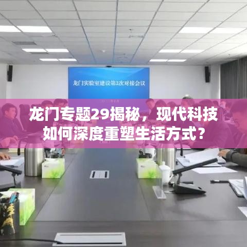 龍門專題29揭秘，現(xiàn)代科技如何深度重塑生活方式？