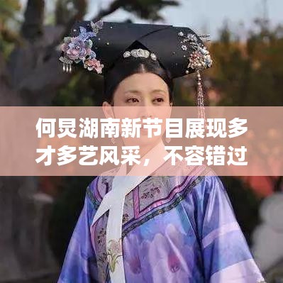 何炅湖南新節(jié)目展現(xiàn)多才多藝風(fēng)采，不容錯(cuò)過(guò)！
