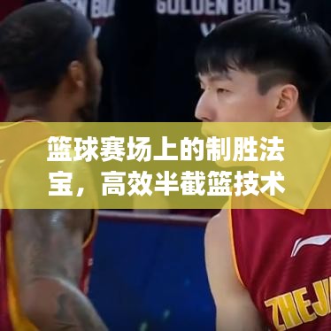 籃球賽場上的制勝法寶，高效半截籃技術(shù)揭秘