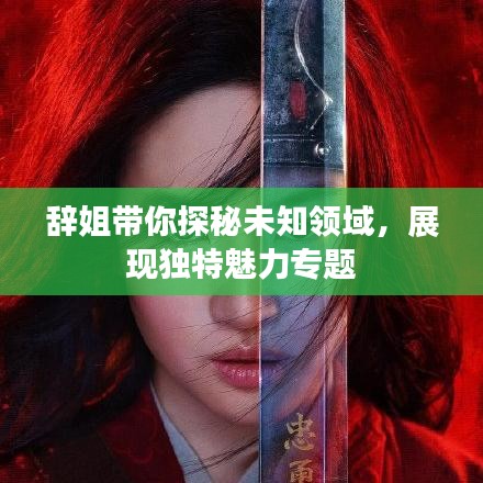 辭姐帶你探秘未知領域，展現(xiàn)獨特魅力專題