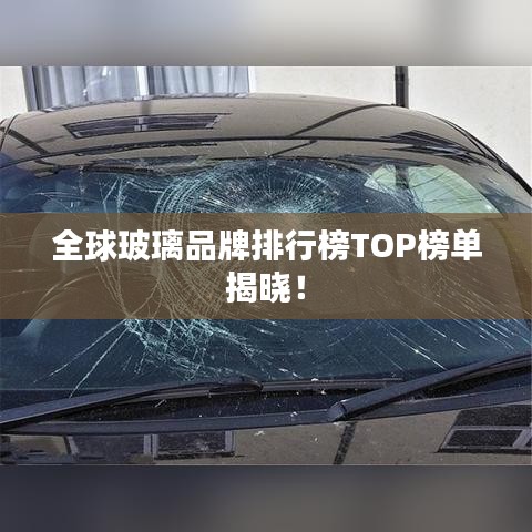 全球玻璃品牌排行榜TOP榜單揭曉！
