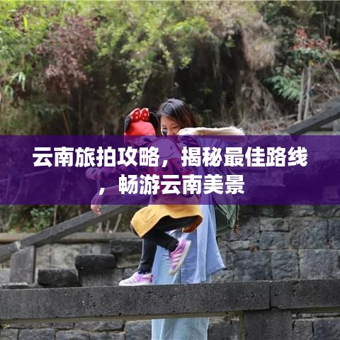 云南旅拍攻略，揭秘最佳路線，暢游云南美景