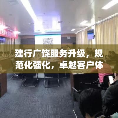 建行廣饒服務升級，規(guī)范化強化，卓越客戶體驗打造