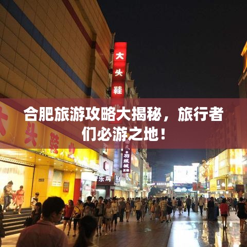 合肥旅游攻略大揭秘，旅行者們必游之地！